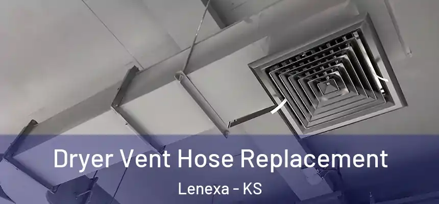  Dryer Vent Hose Replacement Lenexa - KS