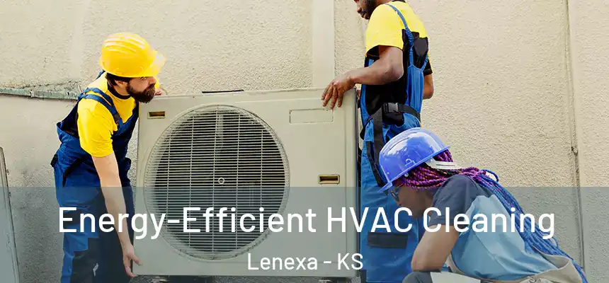  Energy-Efficient HVAC Cleaning Lenexa - KS